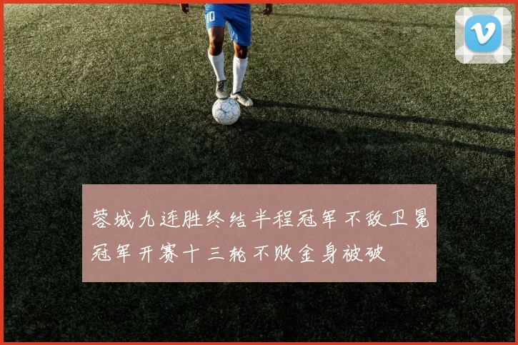 蓉城九连胜终结半程冠军不敌卫冕冠军开赛十三轮不败金身被破