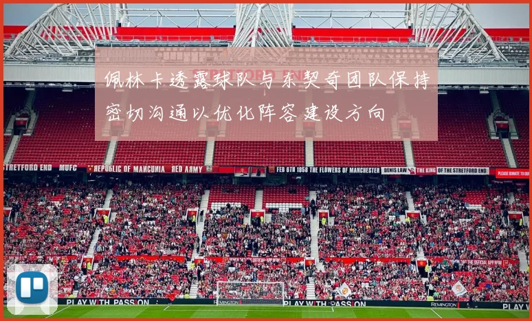 佩林卡透露球队与东契奇团队保持密切沟通以优化阵容建设方向