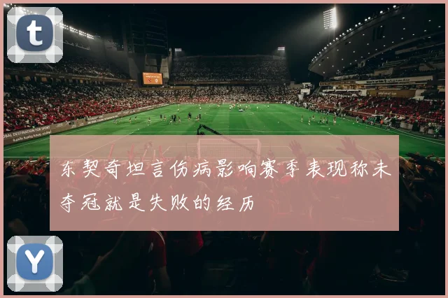 东契奇坦言伤病影响赛季表现称未夺冠就是失败的经历