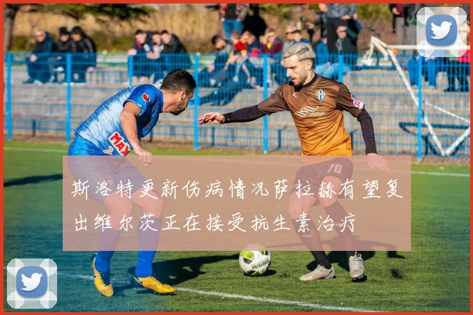 斯洛特更新伤病情况萨拉赫有望复出维尔茨正在接受抗生素治疗